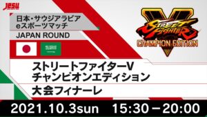 【日本・サウジアラビアeスポーツマッチ JAPAN ROUND】　ストリートファイターV チャンピオンエディション&大会フィナーレ