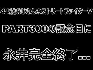 永井放送 (コメあり) (2022/10/27) ストリートファイターV   PART300 　PART300記念日に永井完全終了…　#永井浩二 　#ストリートファイターV