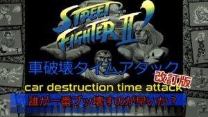 【やり直し】ストリートファイター２ダッシュ　車破壊タイムアタック改訂版　Street Fighter2’ Car destruction time attack Revised edition